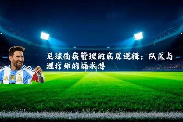 足球伤病管理的底层逻辑:队医与理疗师的战术博弈