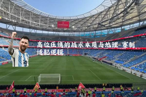 高位压迫的战术本质与地理-赛制适配逻辑