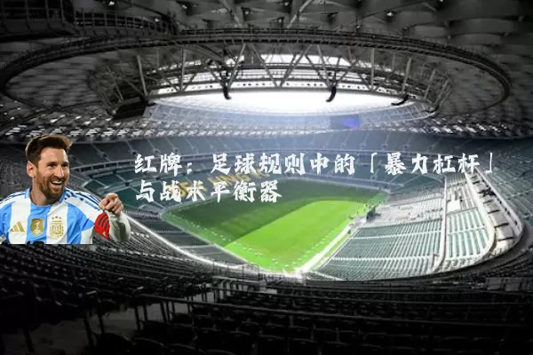 红牌：足球规则中的「暴力杠杆」与战术平衡器